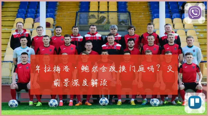 年拉梅洛·鲍尔会改换门庭吗？交易前景深度解读